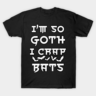 I'm so goth I crap bats T-Shirt